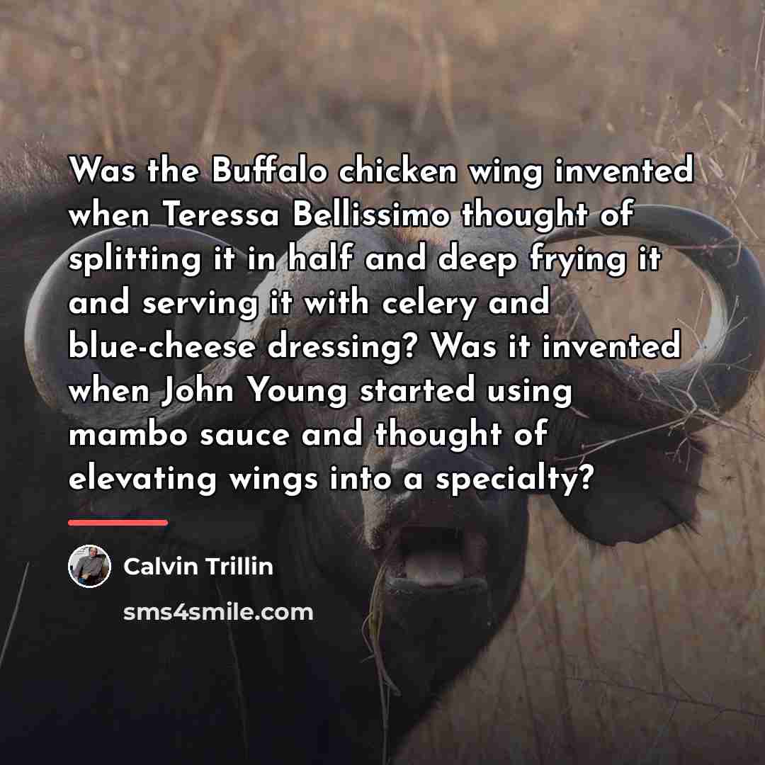 “Was the Buffalo chicken wing invented when Teressa Bellissimo thought…” quote by Calvin Trillin