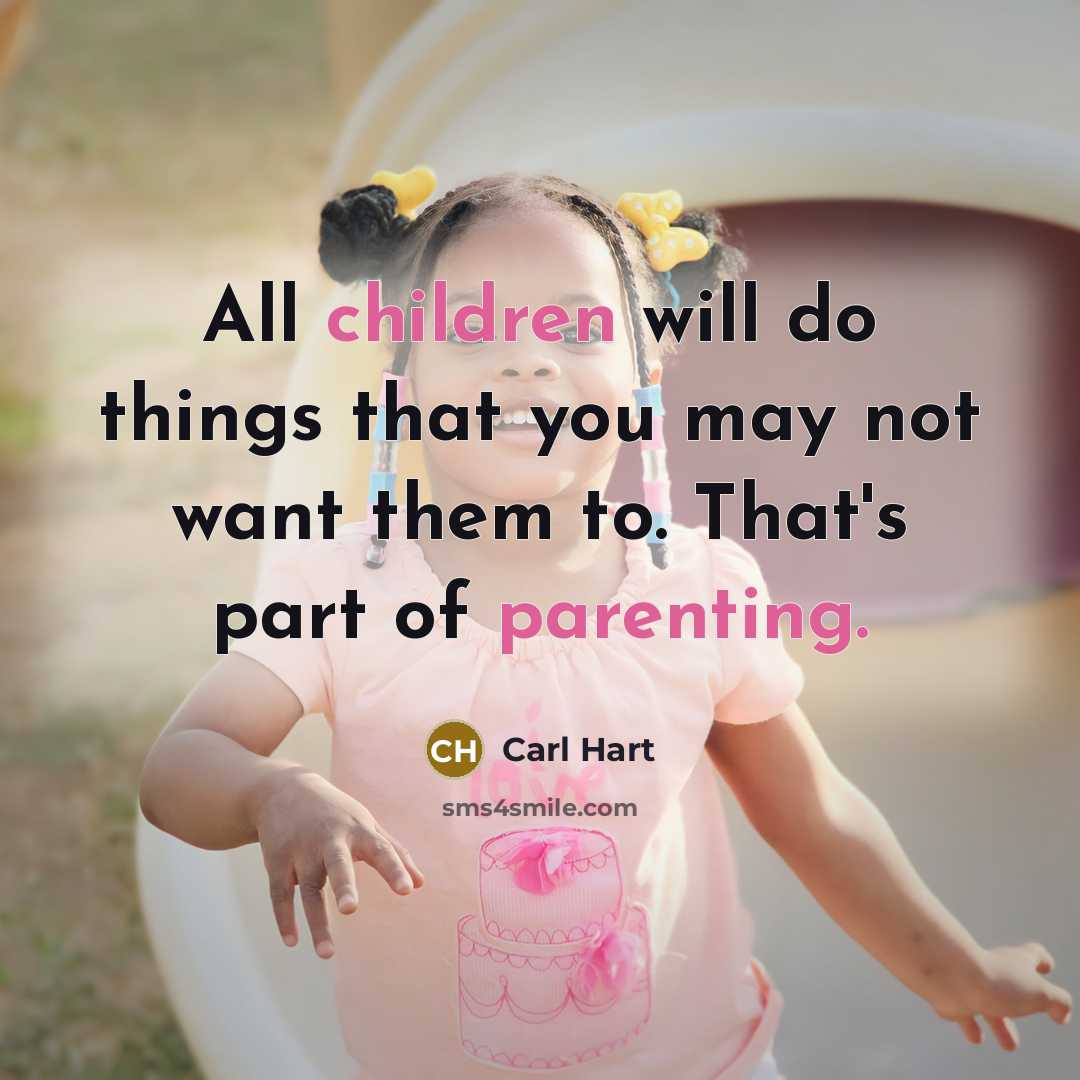 “All children will do things that you may not want them to. That's part of parenting.” quote by Carl Hart