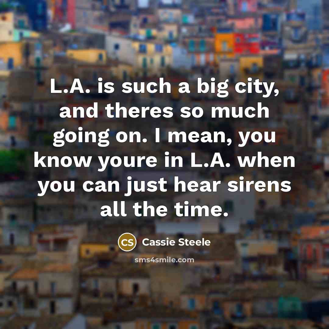 “L.A. is such a big city, and theres so much…” quote by Cassie Steele