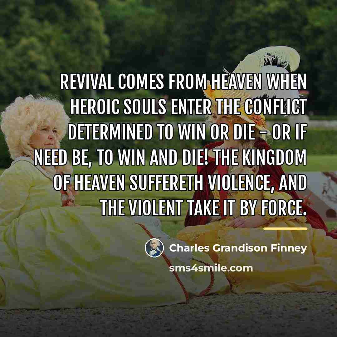 “Revival comes from heaven when heroic souls enter the conflict…” quote by Charles Grandison Finney