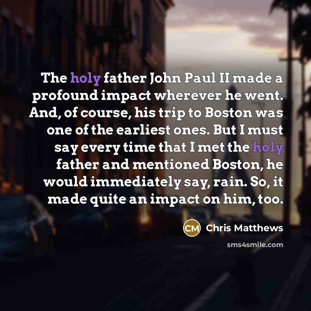 “The holy father John Paul II made a profound impact…” quote by Chris Matthews