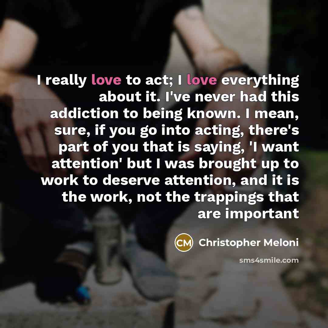“I really love to act; I love everything about it.…” quote by Christopher Meloni