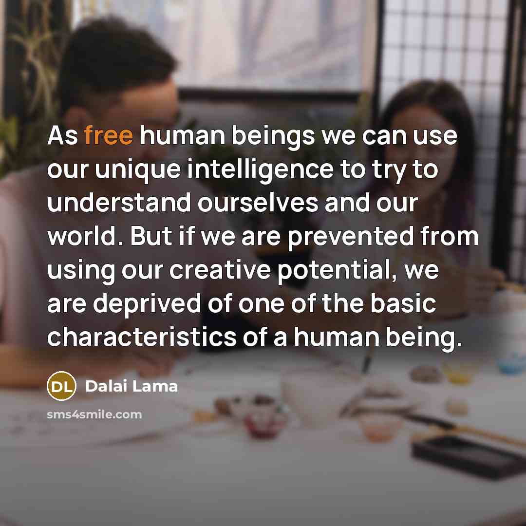 “As free human beings we can use our unique intelligence…” quote by Dalai Lama
