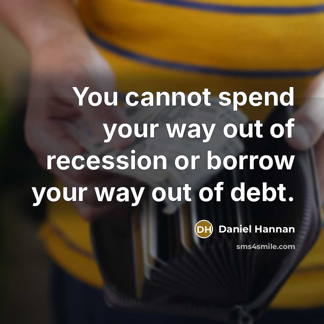 “You cannot spend your way out of recession or borrow…” quote by Daniel Hannan