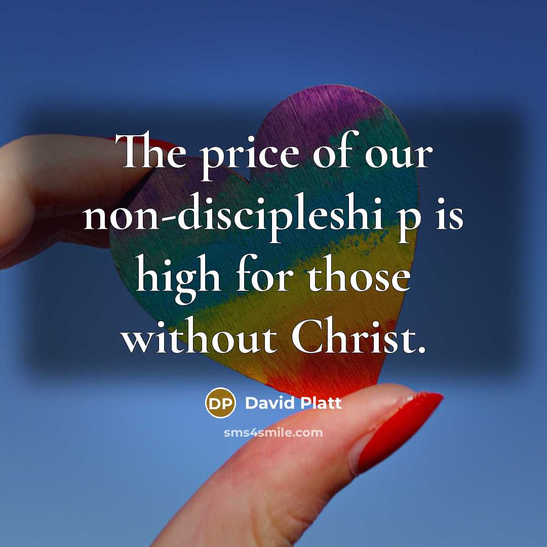 “The price of our non-discipleshi p is high for those…” quote by David Platt