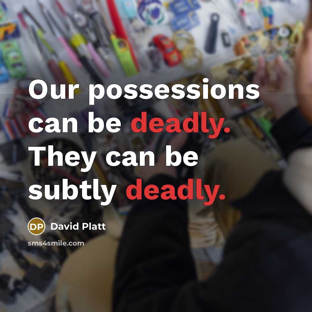 “Our possessions can be deadly. They can be subtly deadly.…” quote by David Platt