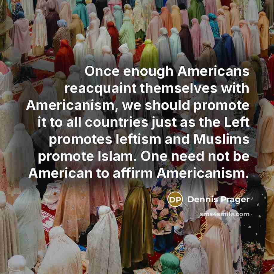 “Once enough Americans reacquaint themselves with Americanism, we should promote…” quote by Dennis Prager