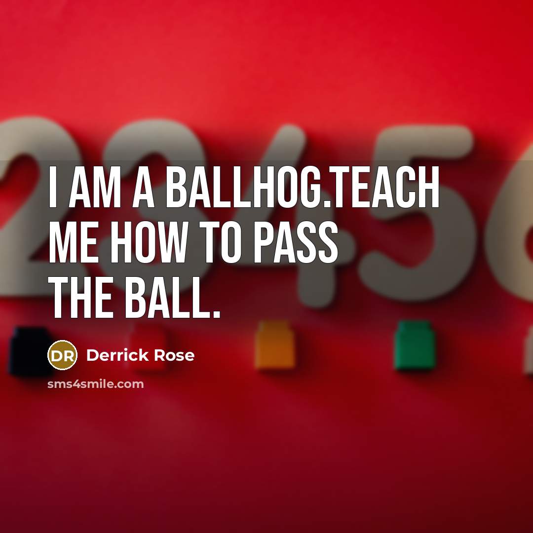 “I am a ballhog.teach me how to pass the ball.…” quote by Derrick Rose