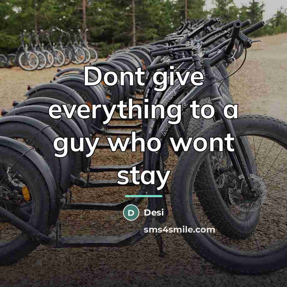 “Dont give everything to a guy who wont stay…” quote by Desi