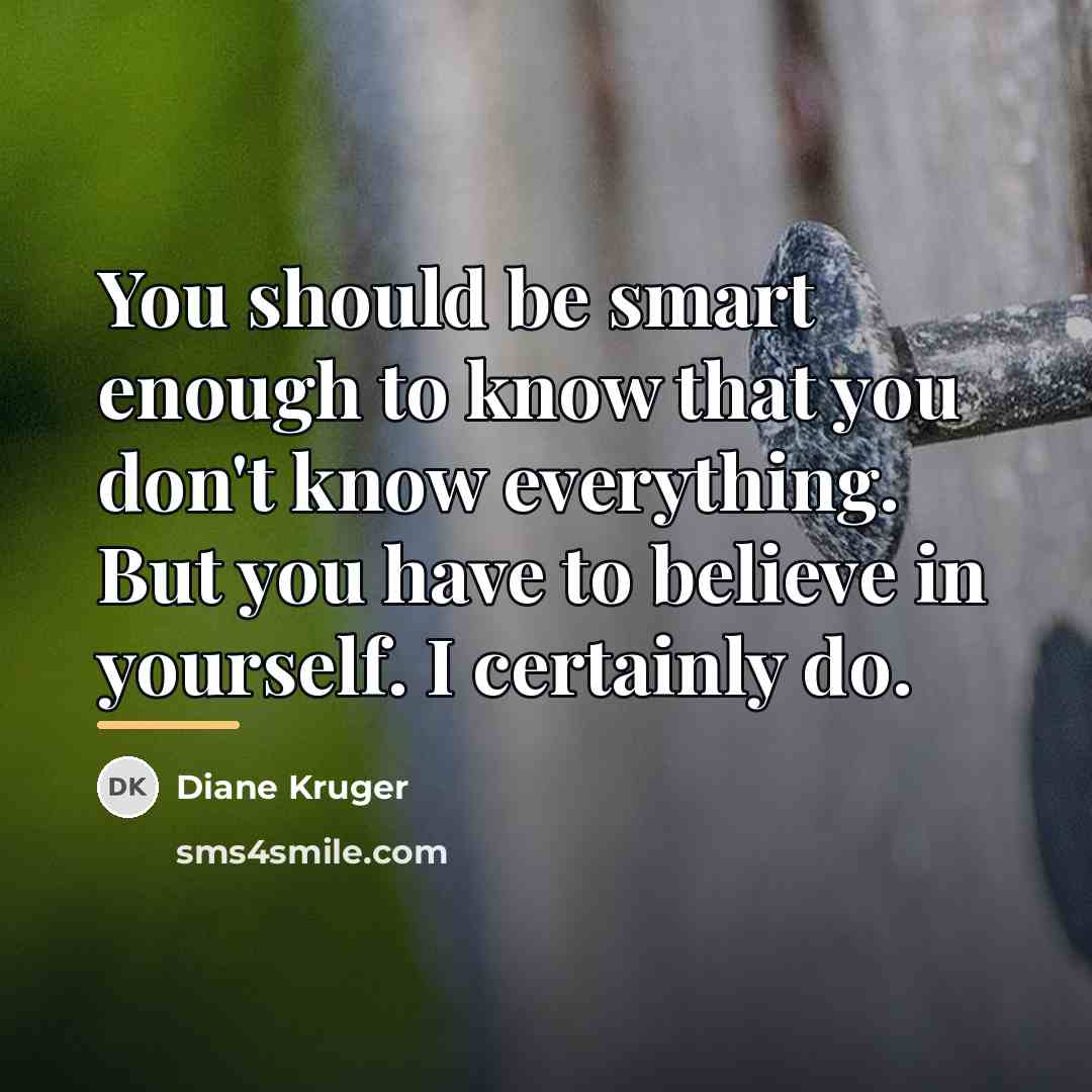 “You should be smart enough to know that you don't…” quote by Diane Kruger