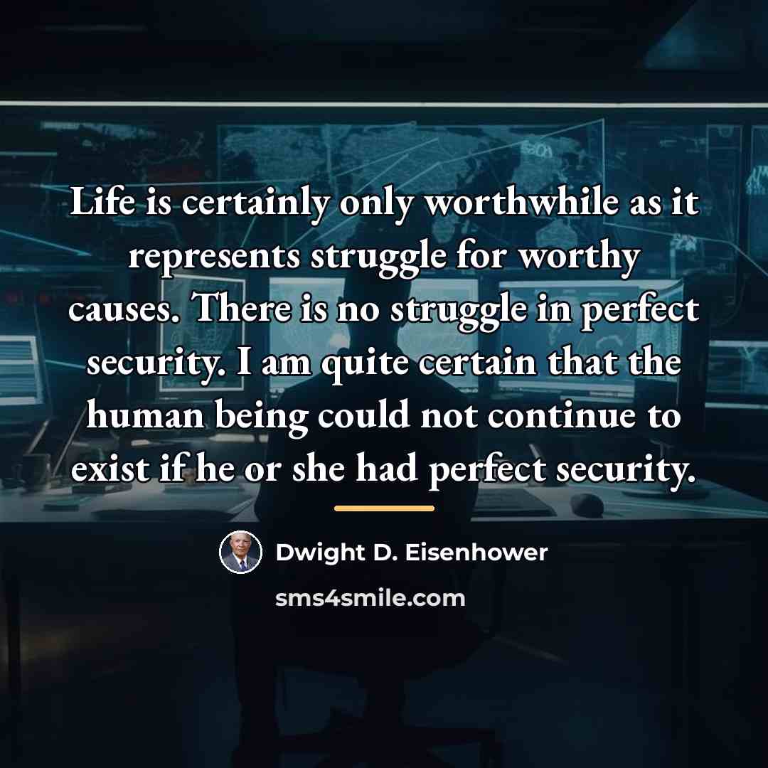 “Life is certainly only worthwhile as it represents struggle for…” quote by Dwight D. Eisenhower