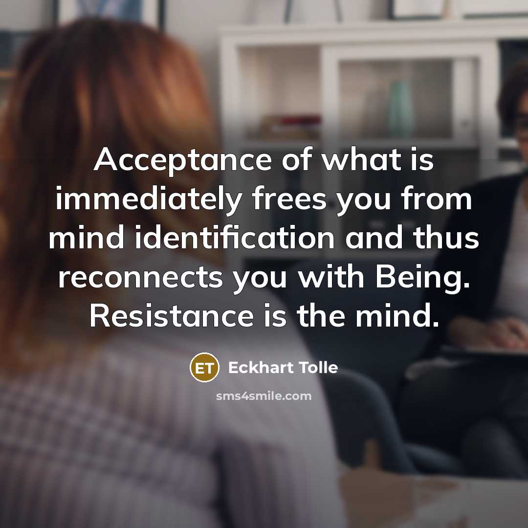 “Acceptance of what is immediately frees you from mind identification…” quote by Eckhart Tolle
