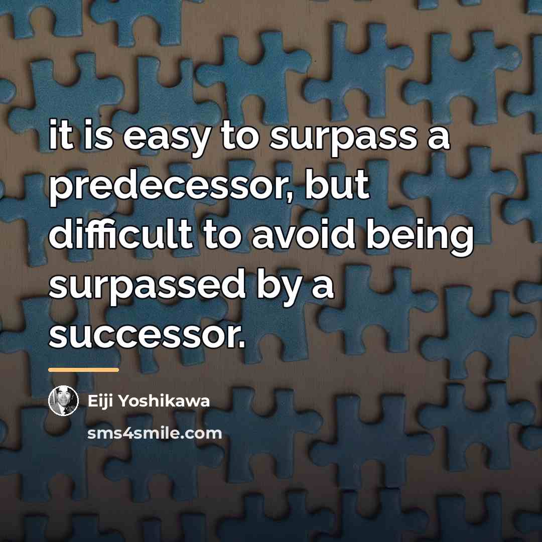 “it is easy to surpass a predecessor, but difficult to…” quote by Eiji Yoshikawa
