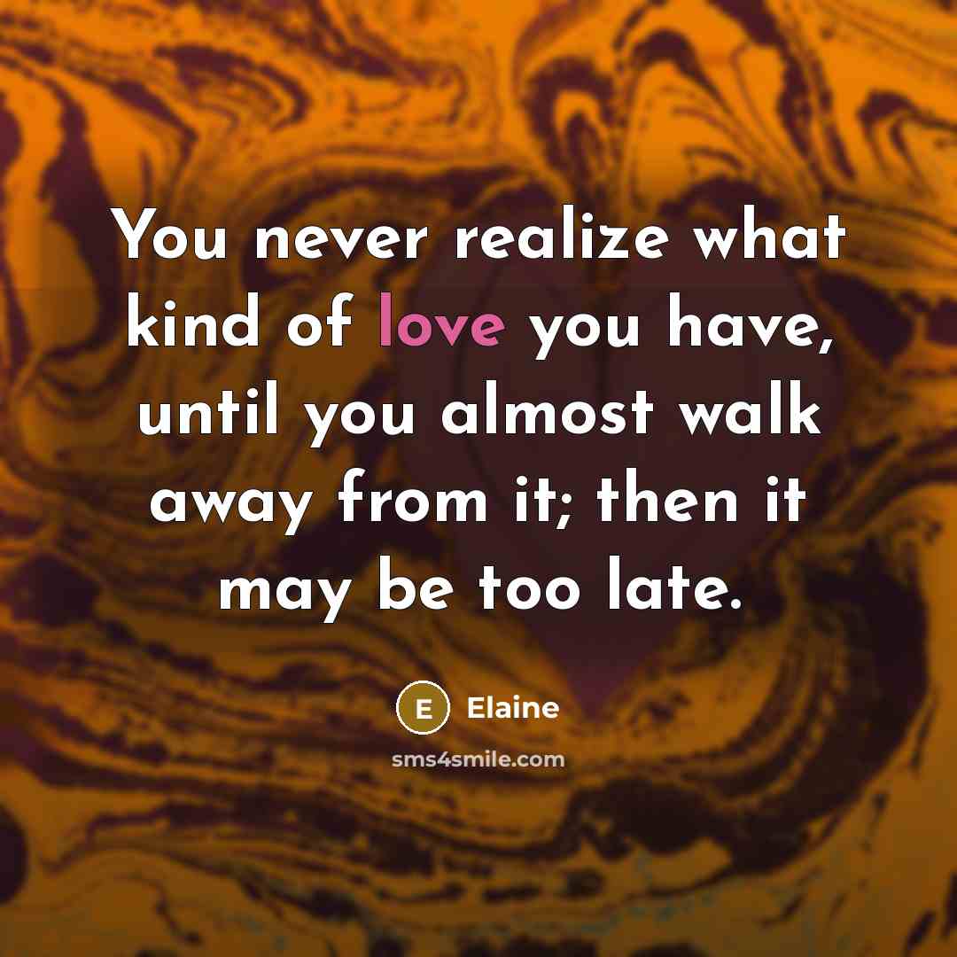 “You never realize what kind of love you have, until…” quote by Elaine