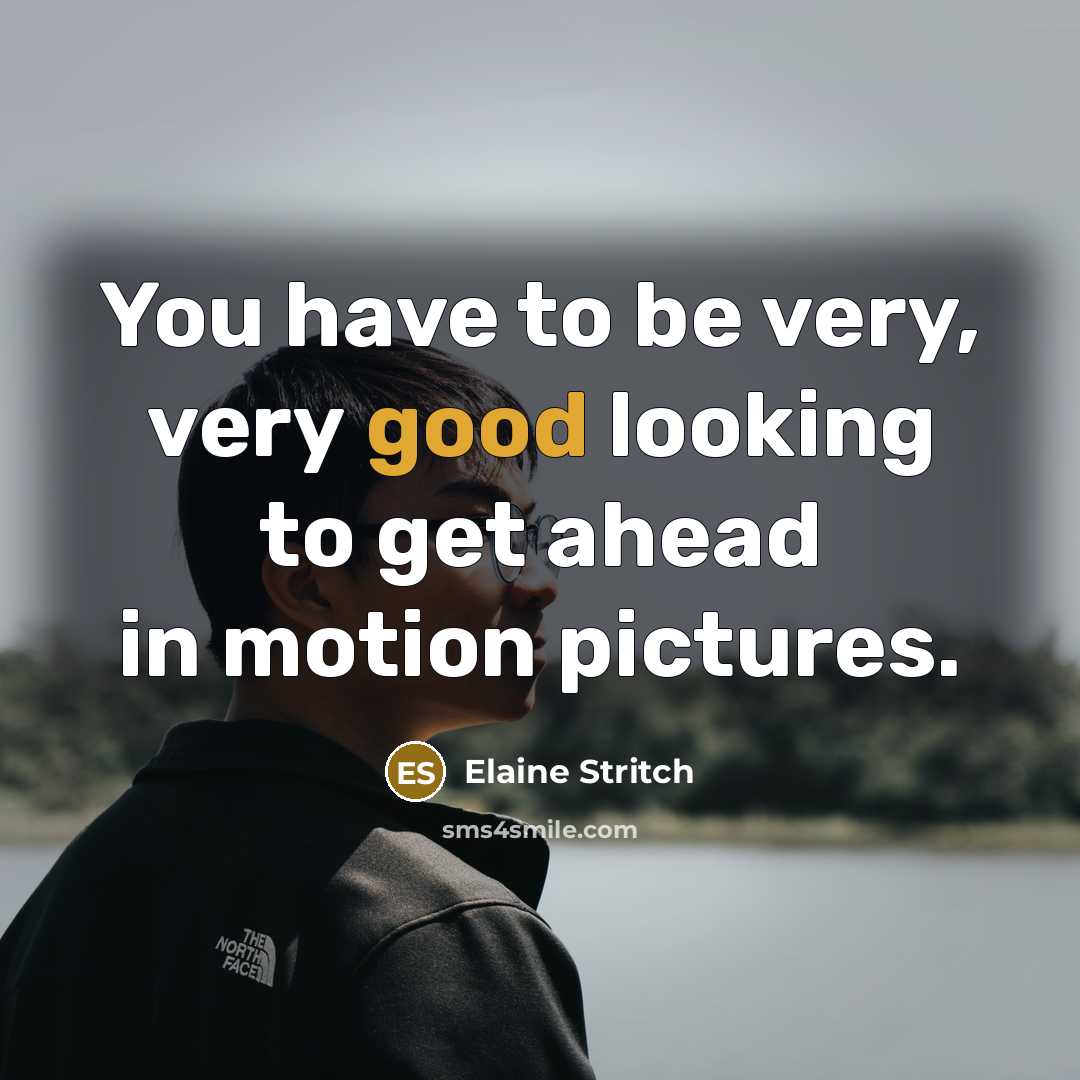 “You have to be very, very good looking to get ahead in motion pictures.” quote by Elaine Stritch