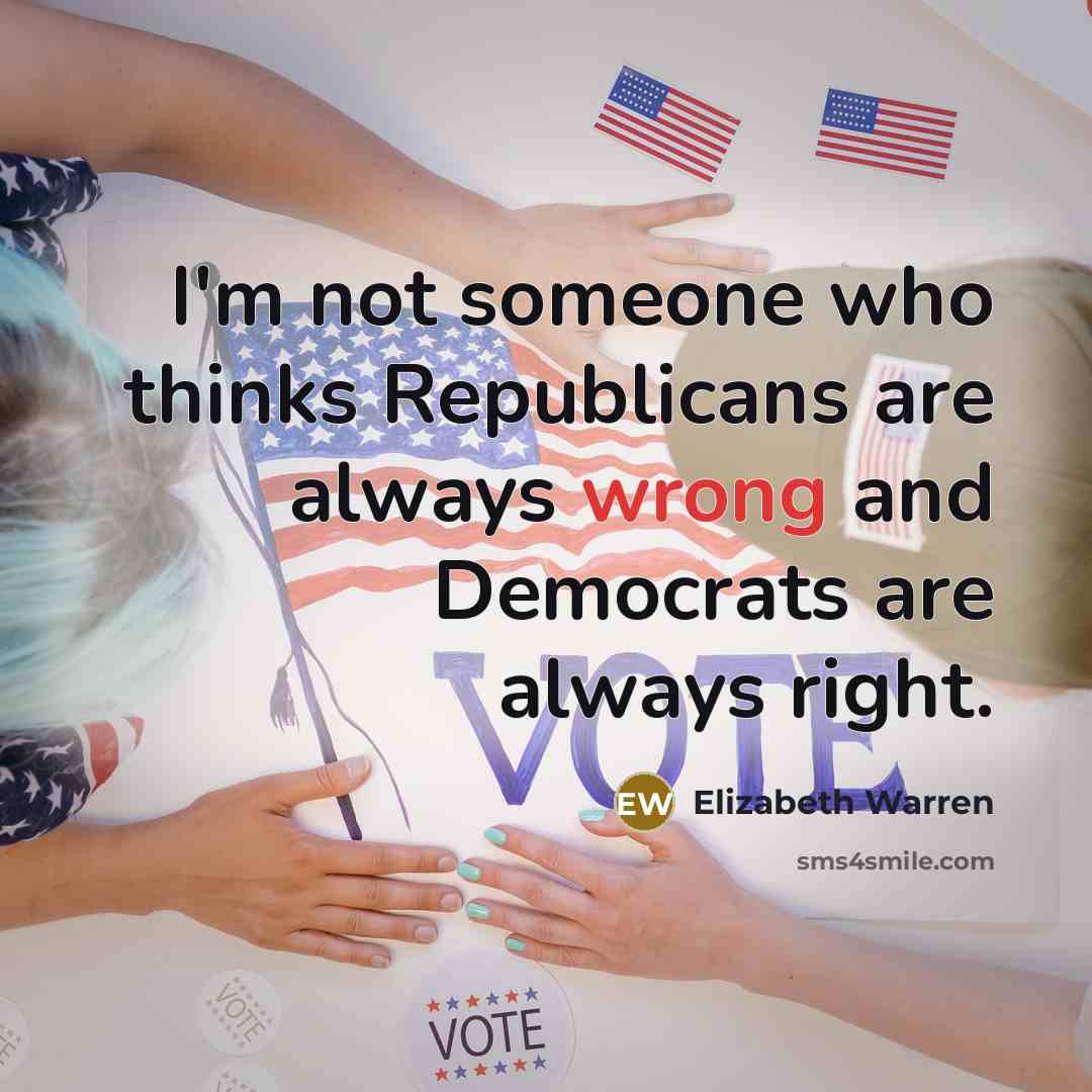 “I'm not someone who thinks Republicans are always wrong and…” quote by Elizabeth Warren