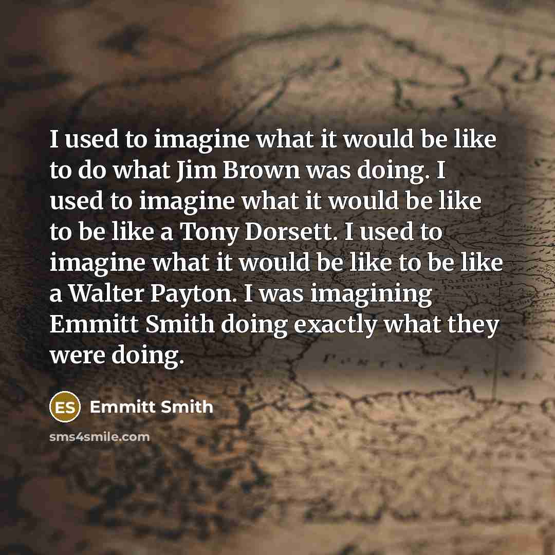 “I used to imagine what it would be like to…” quote by Emmitt Smith