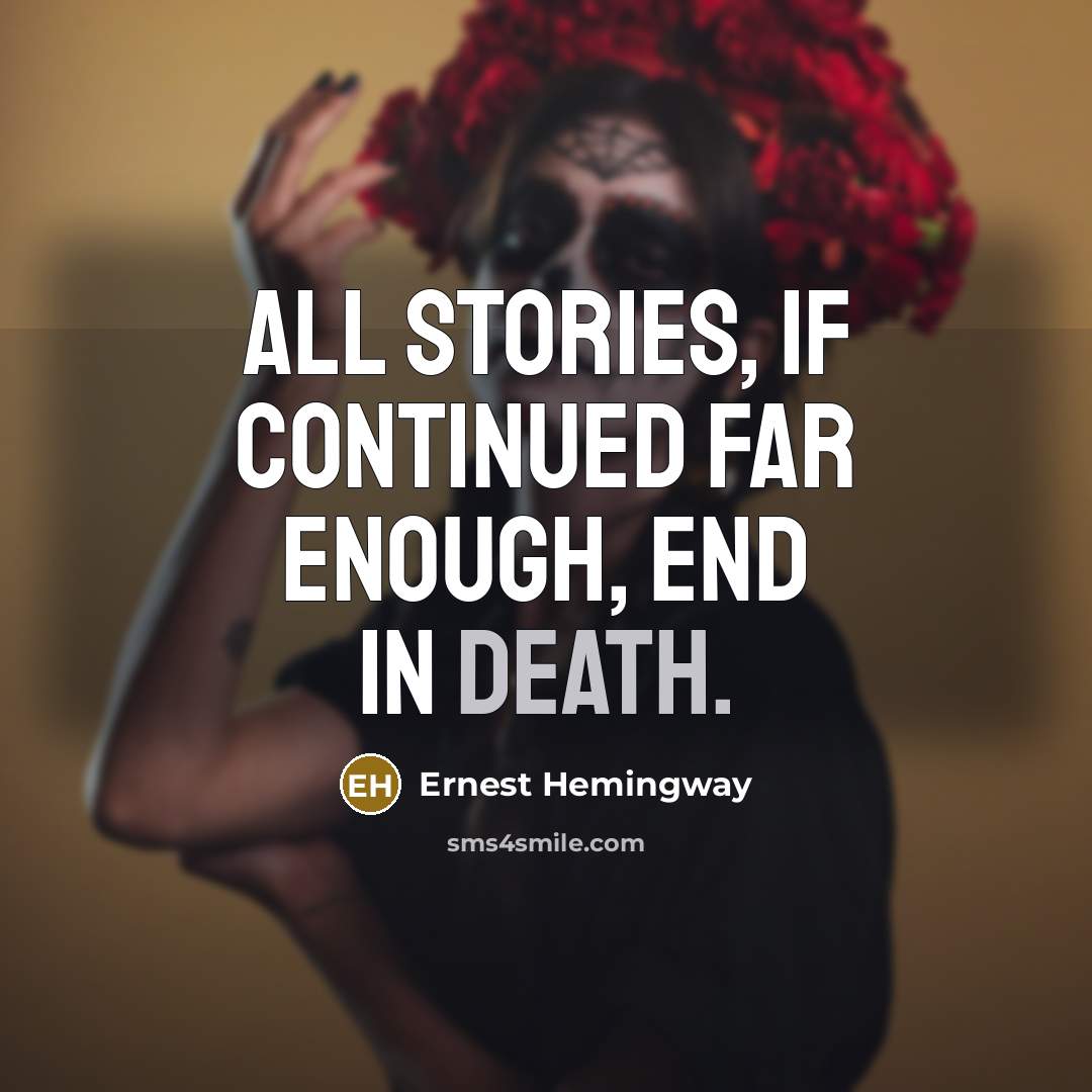 “All stories, if continued far enough, end in death.…” quote by Ernest Hemingway