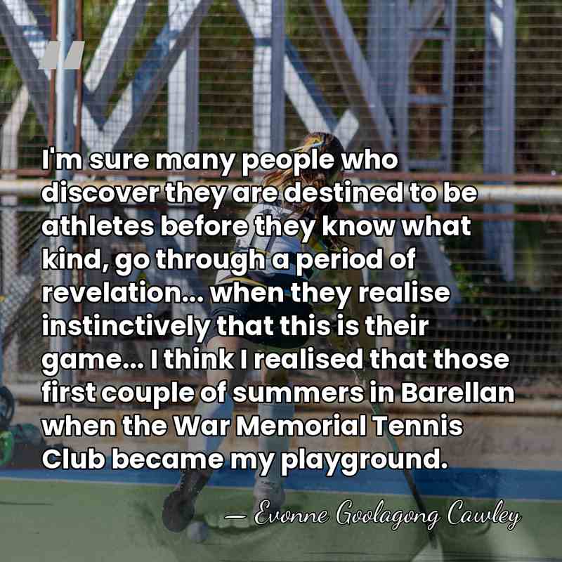I'm sure many people who discover they are destined to be athletes&hellip; - Evonne Goolagong Cawley