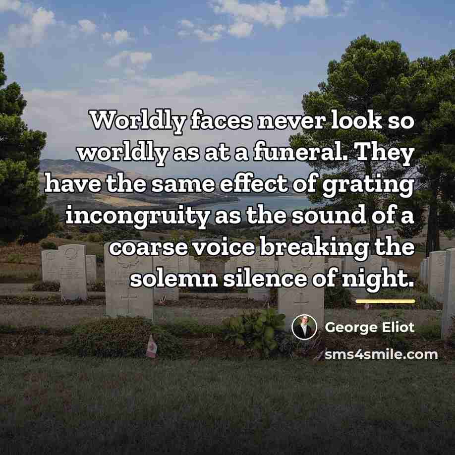 “Worldly faces never look so worldly as at a funeral.…” quote by George Eliot