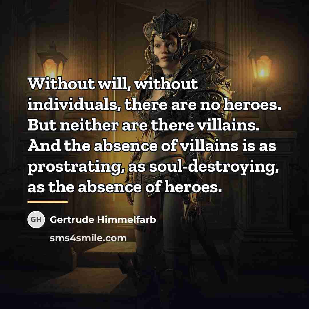 “Without will, without individuals, there are no heroes. But neither…” quote by Gertrude Himmelfarb