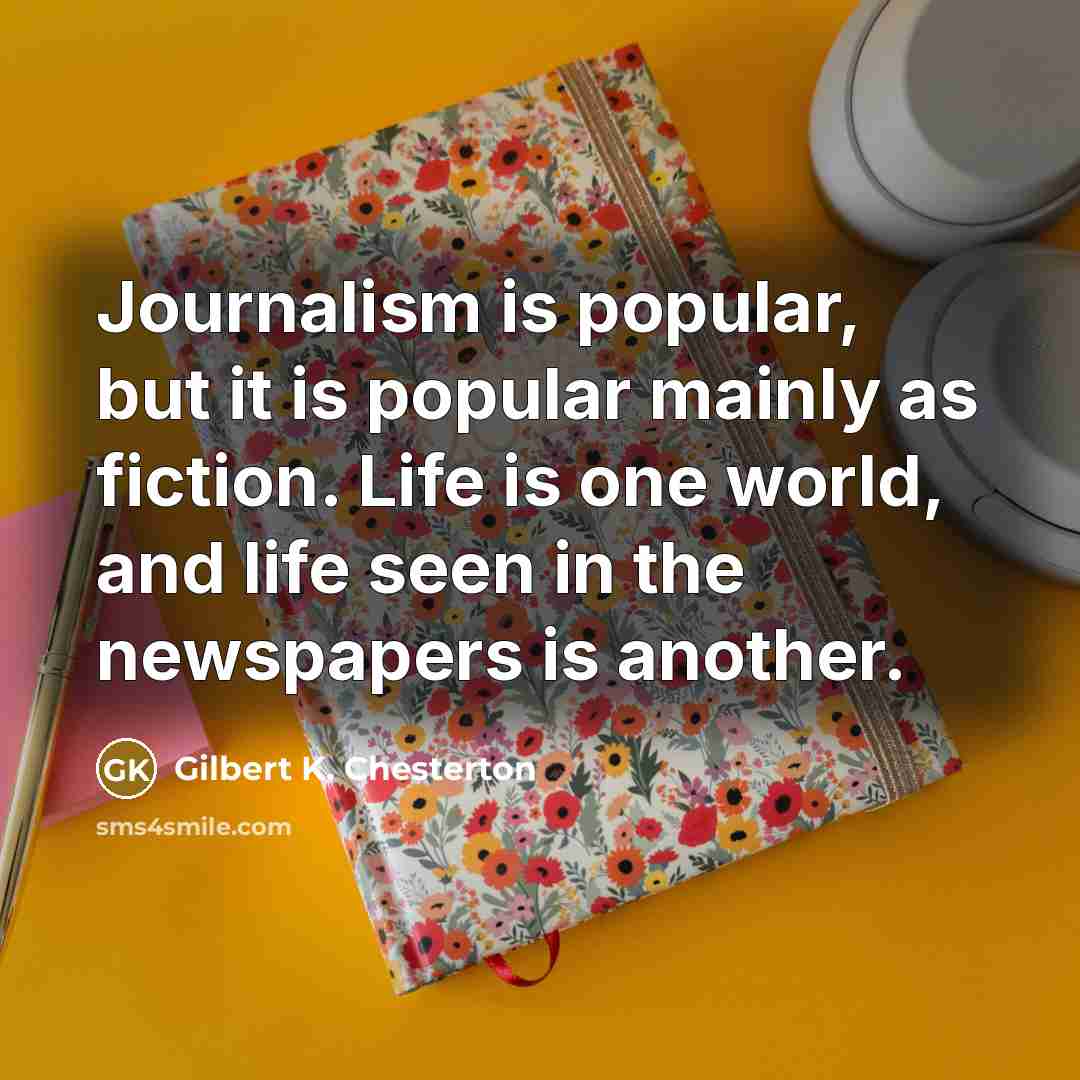 “Journalism is popular, but it is popular mainly as fiction.…” quote by Gilbert K. Chesterton