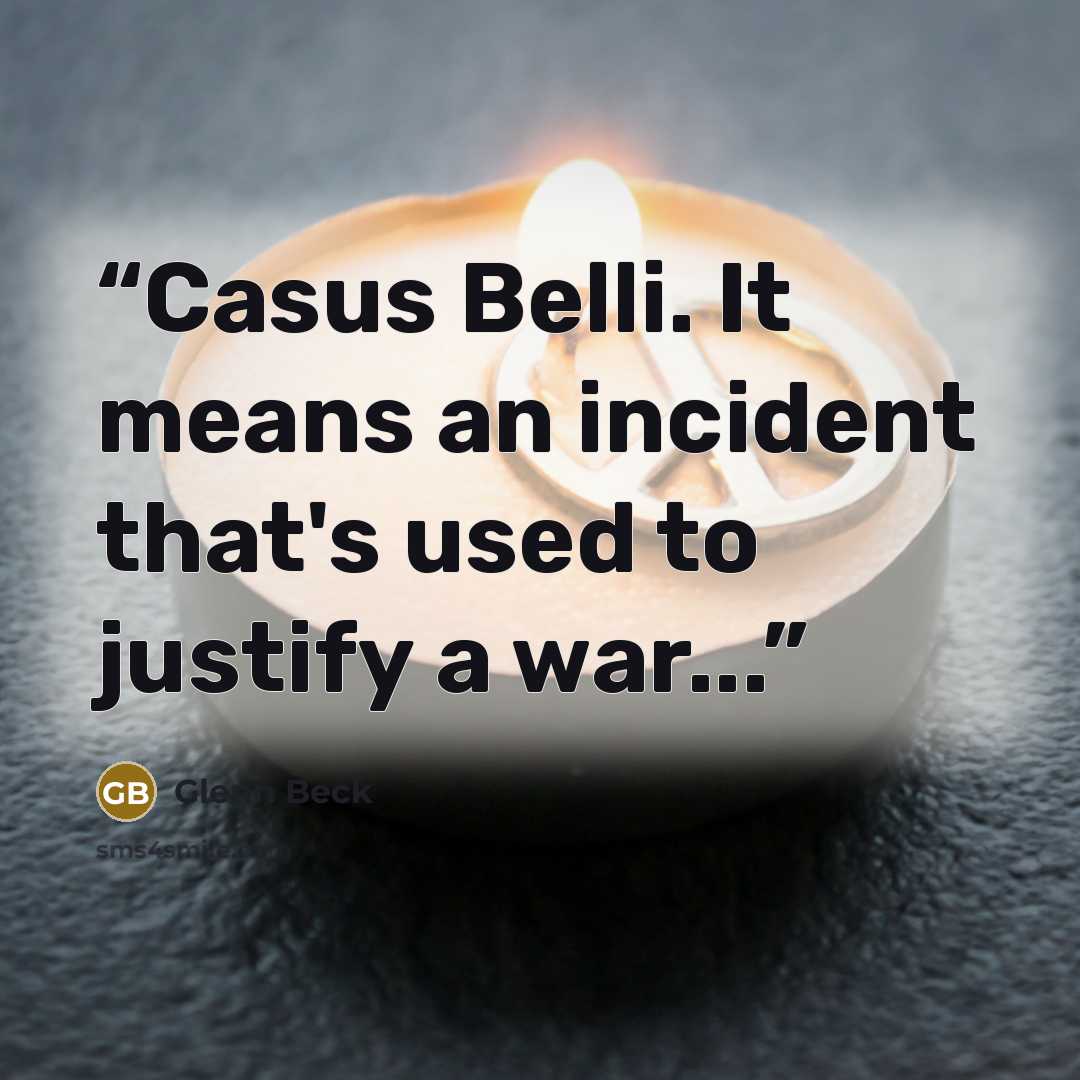 “Casus Belli. It means an incident that's used to justify a war...” quote by Glenn Beck
