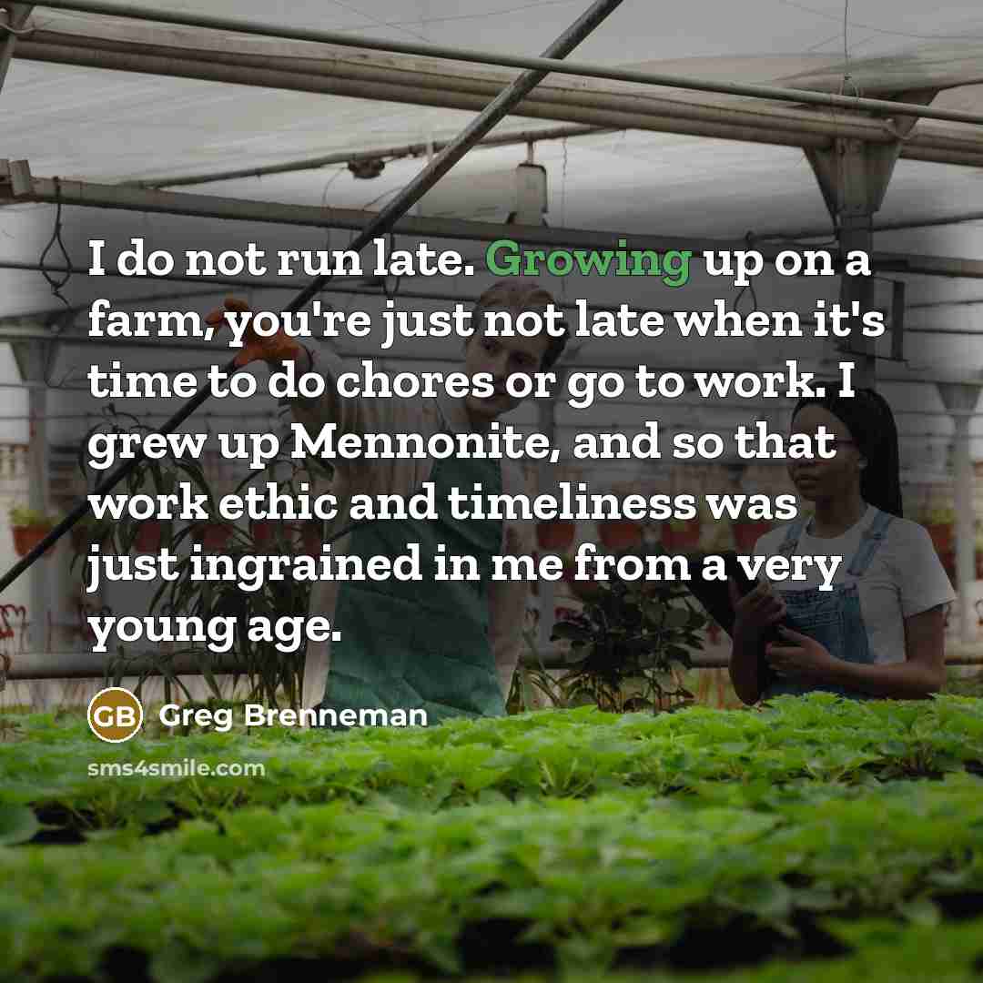 “I do not run late. Growing up on a farm,…” quote by Greg Brenneman