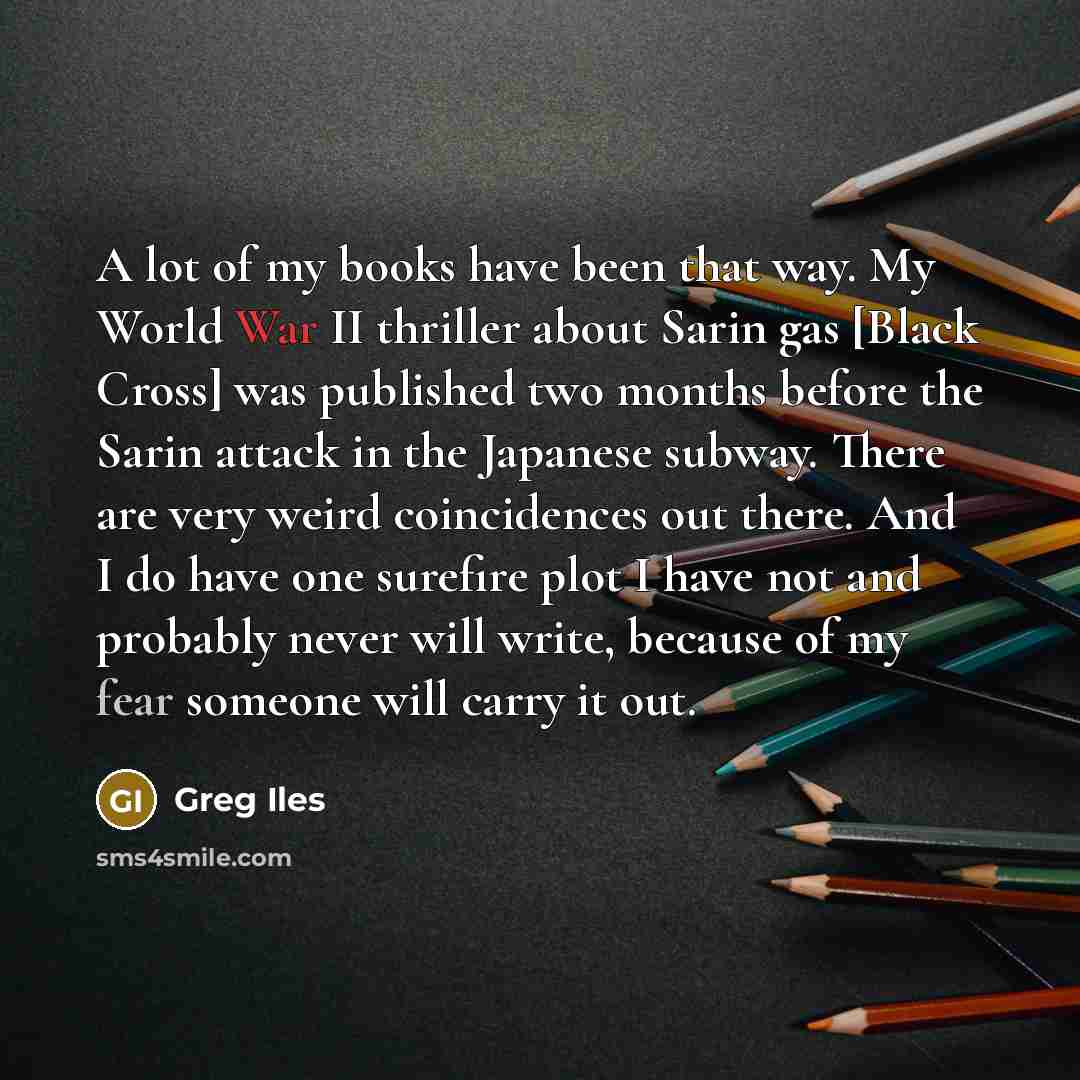 “A lot of my books have been that way. My…” quote by Greg Iles