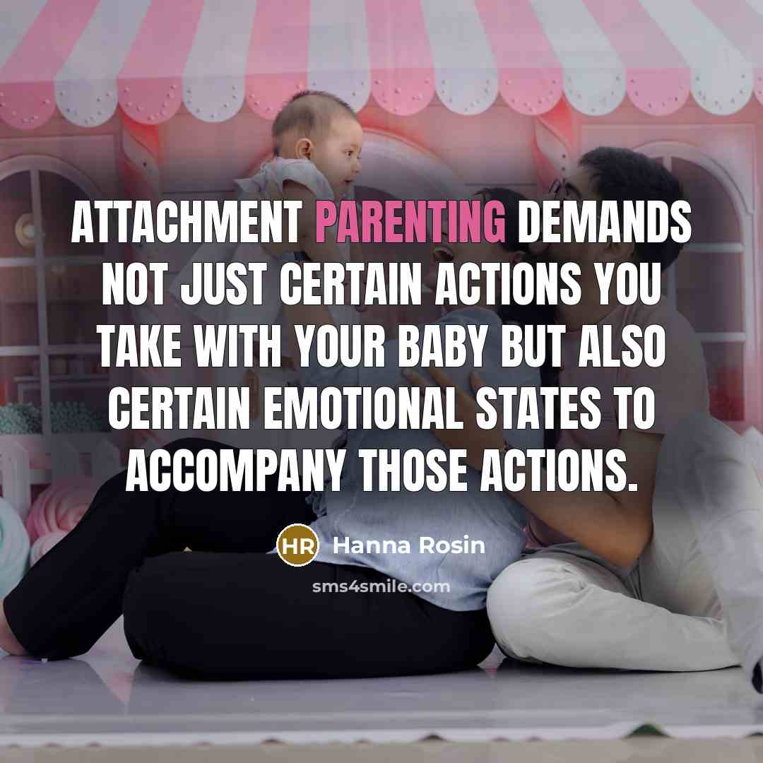 “Attachment parenting demands not just certain actions you take with…” quote by Hanna Rosin