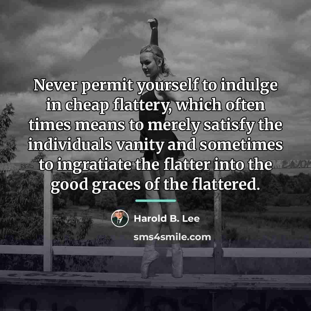 “Never permit yourself to indulge in cheap flattery, which often…” quote by Harold B. Lee