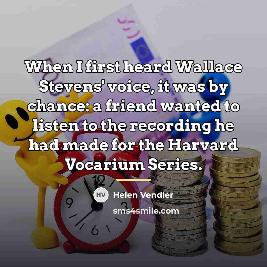 “When I first heard Wallace Stevens' voice, it was by…” quote by Helen Vendler