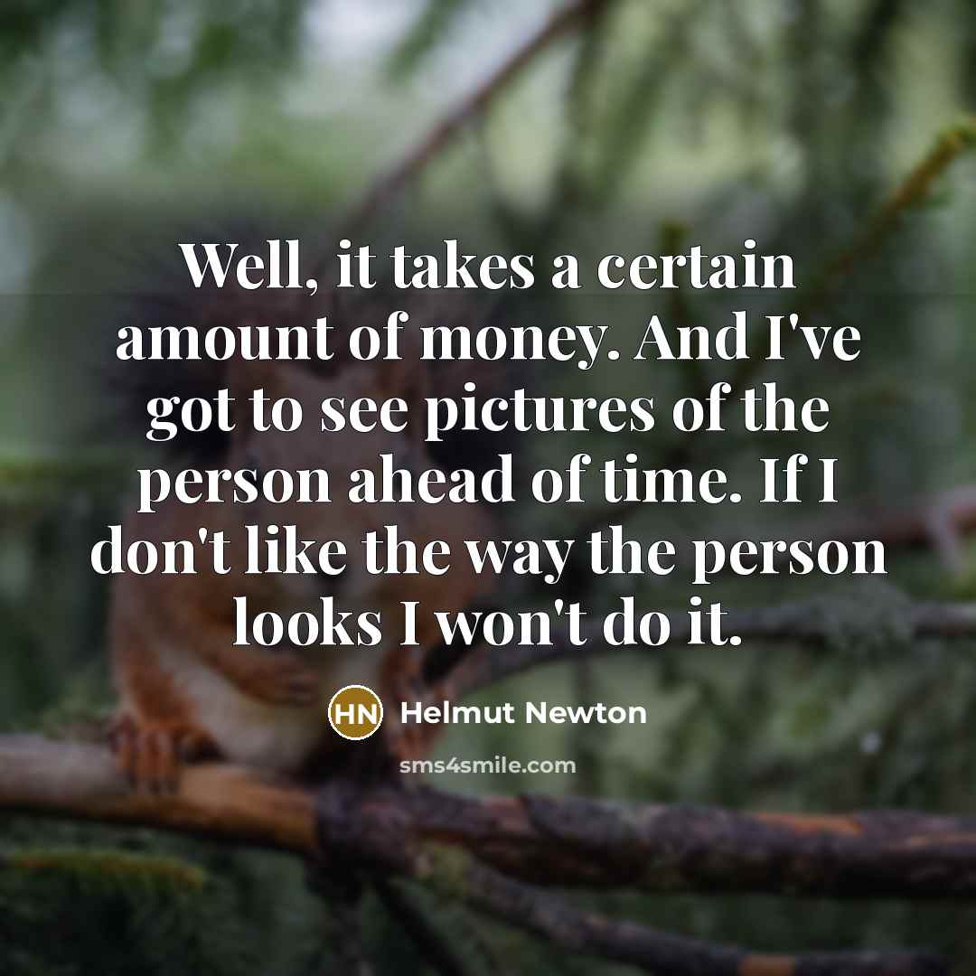 “Well, it takes a certain amount of money. And I've…” quote by Helmut Newton