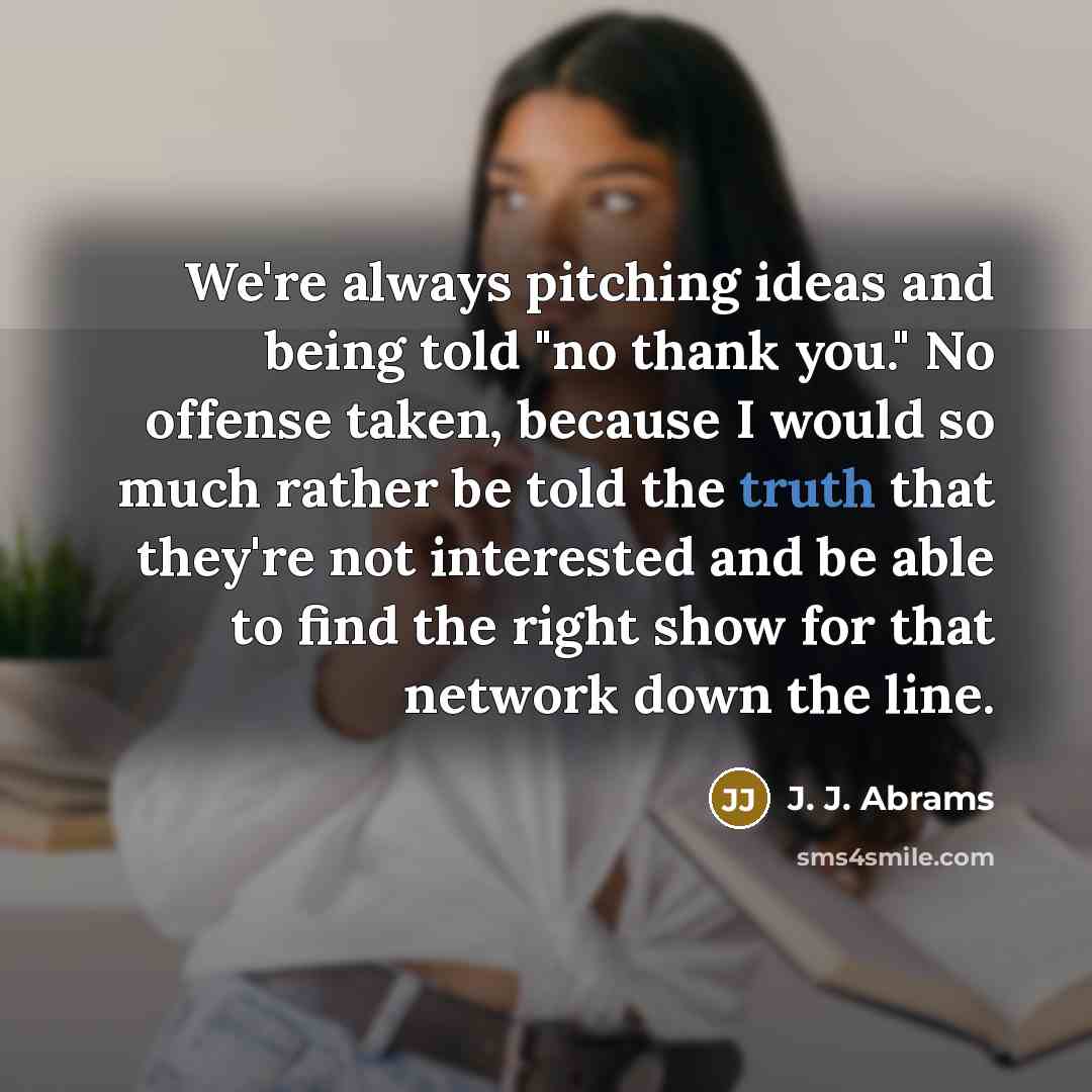 “We're always pitching ideas and being told "no thank you."…” quote by J. J. Abrams