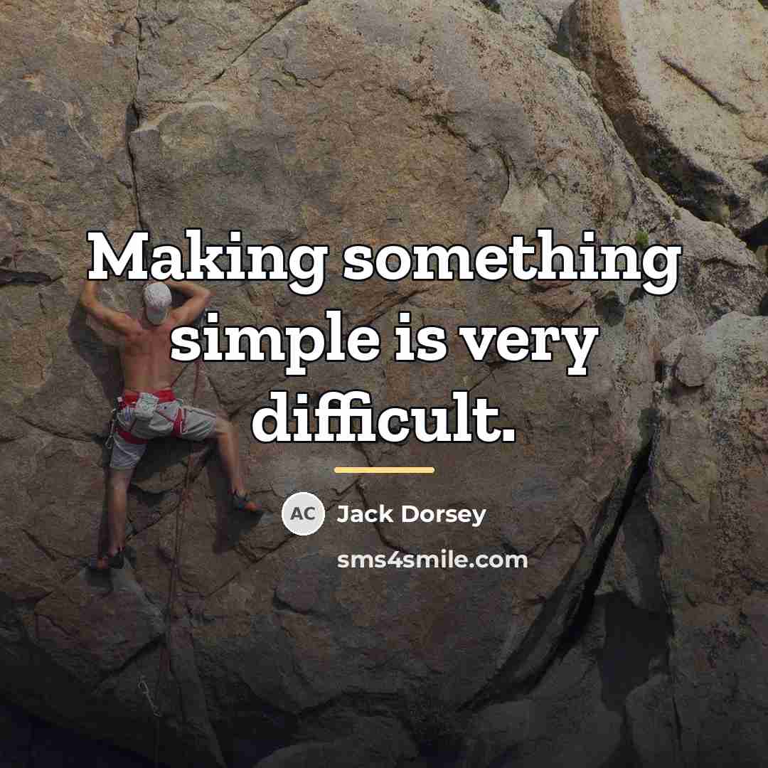 “Making something simple is very difficult.…” quote by Jack Dorsey