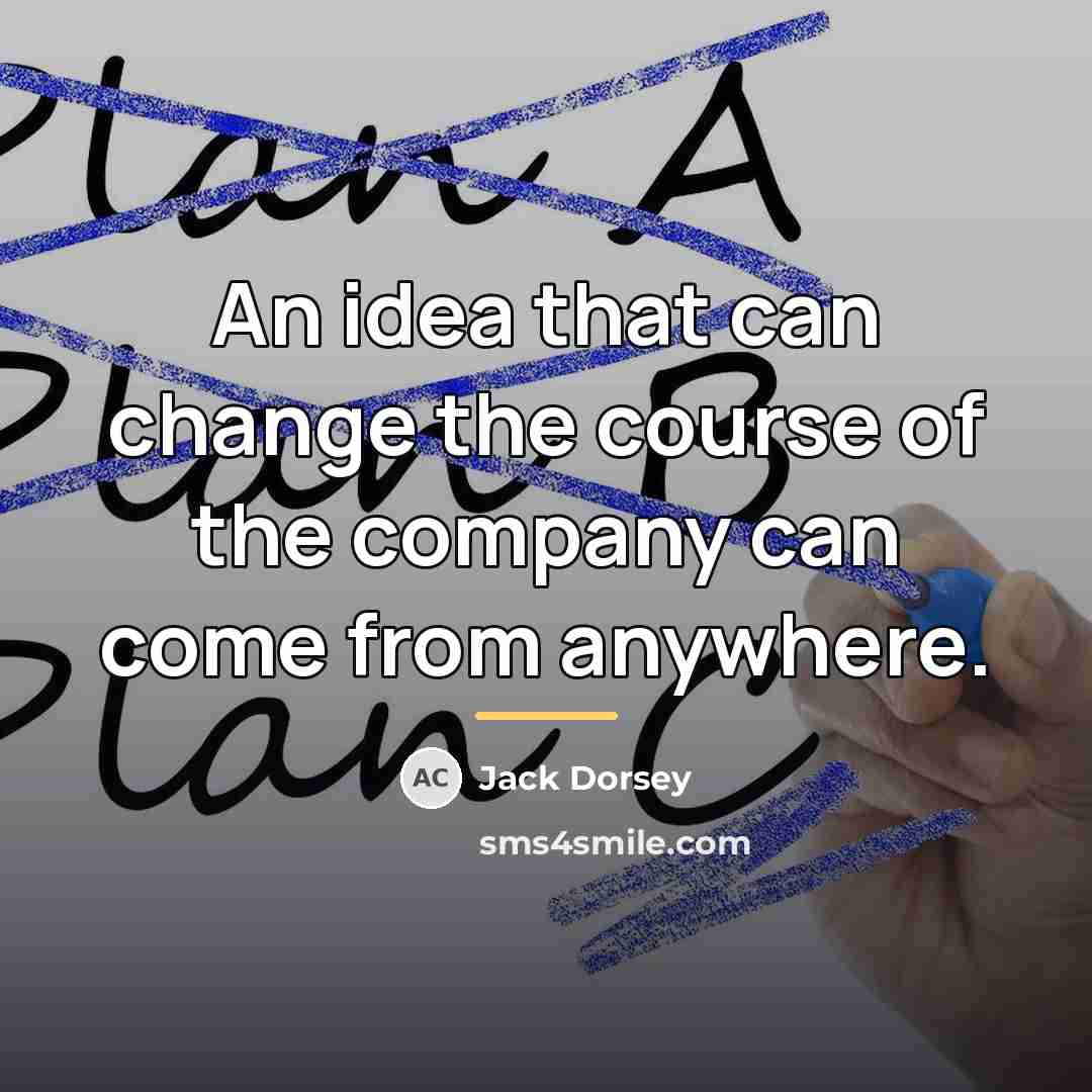 “An idea that can change the course of the company…” quote by Jack Dorsey