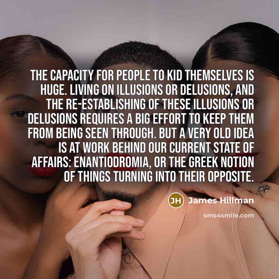 “The capacity for people to kid themselves is huge. Living…” quote by James Hillman