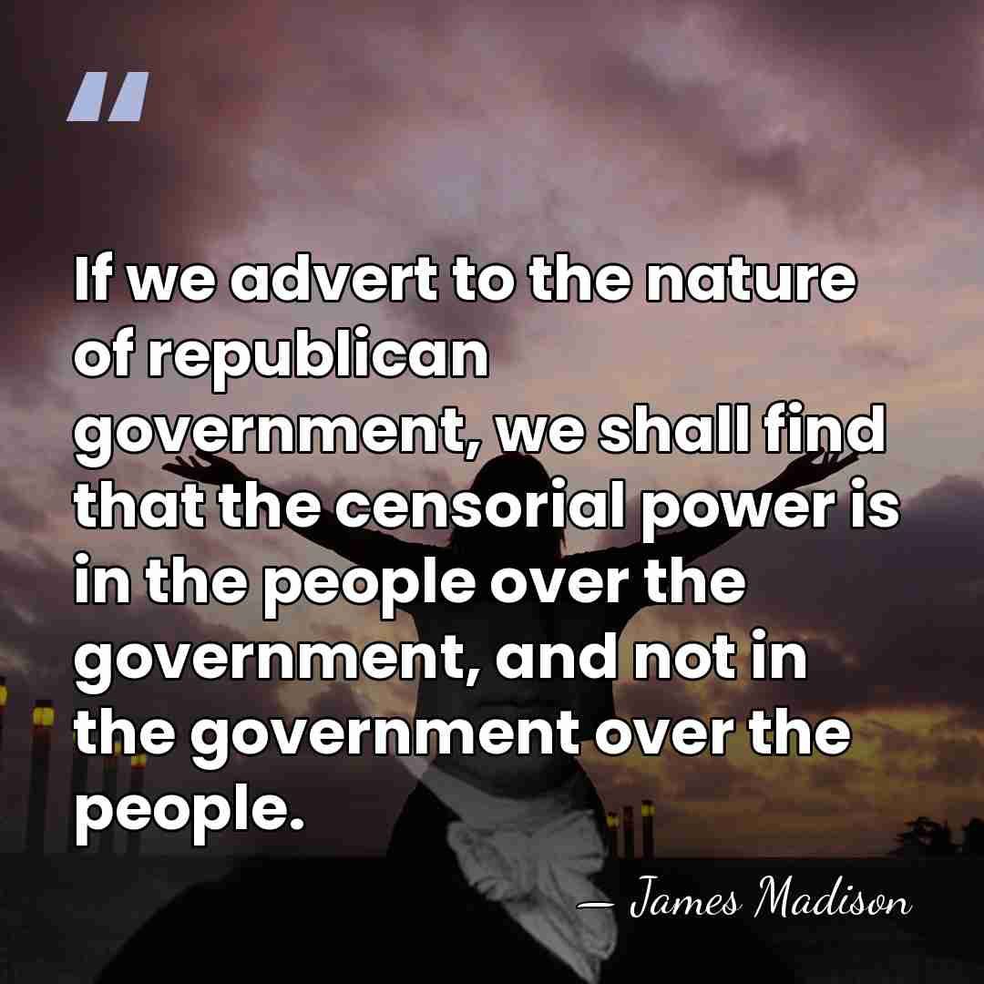 If we advert to the nature of republican government, we shall find&hellip; - James Madison