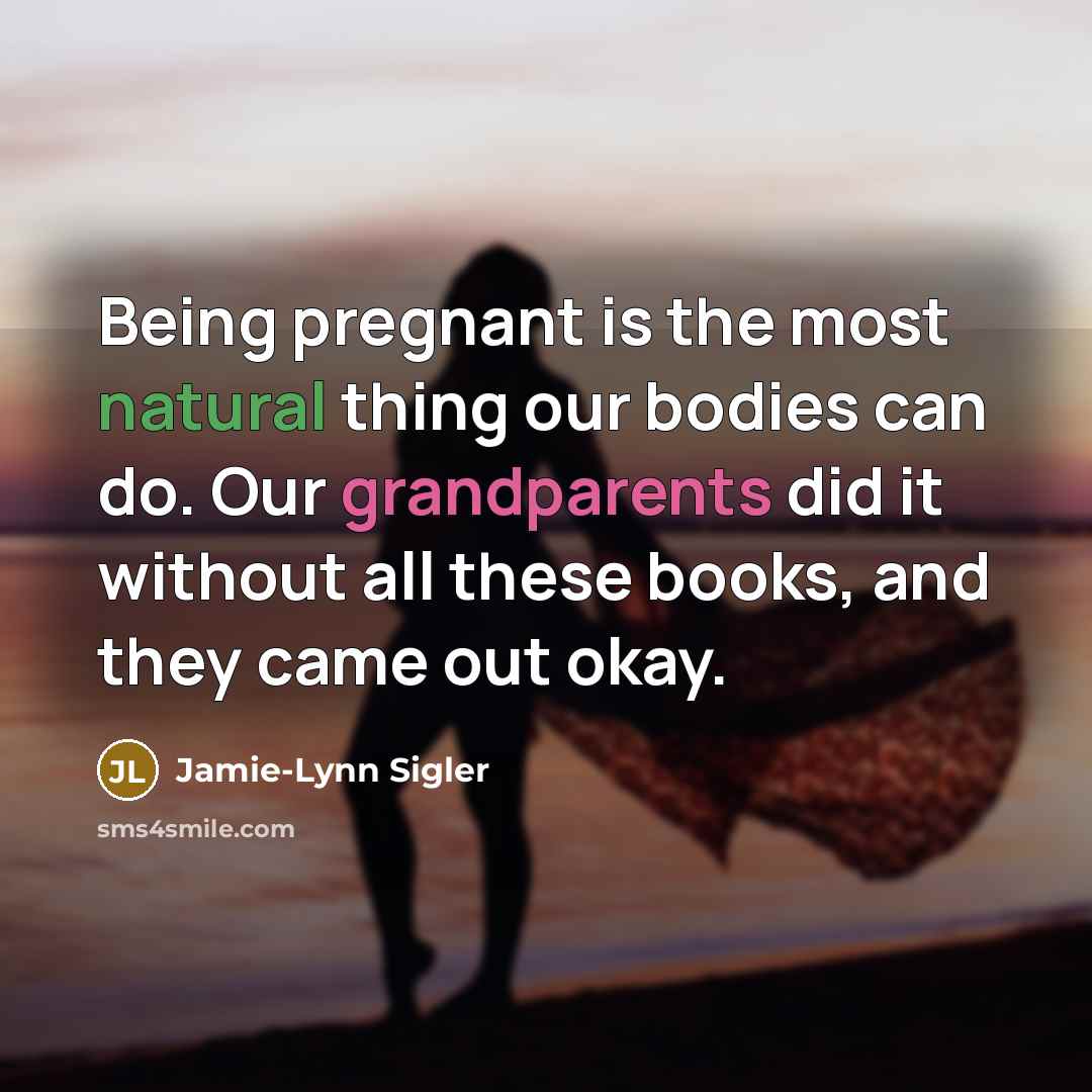 “Being pregnant is the most natural thing our bodies can…” quote by Jamie-Lynn Sigler
