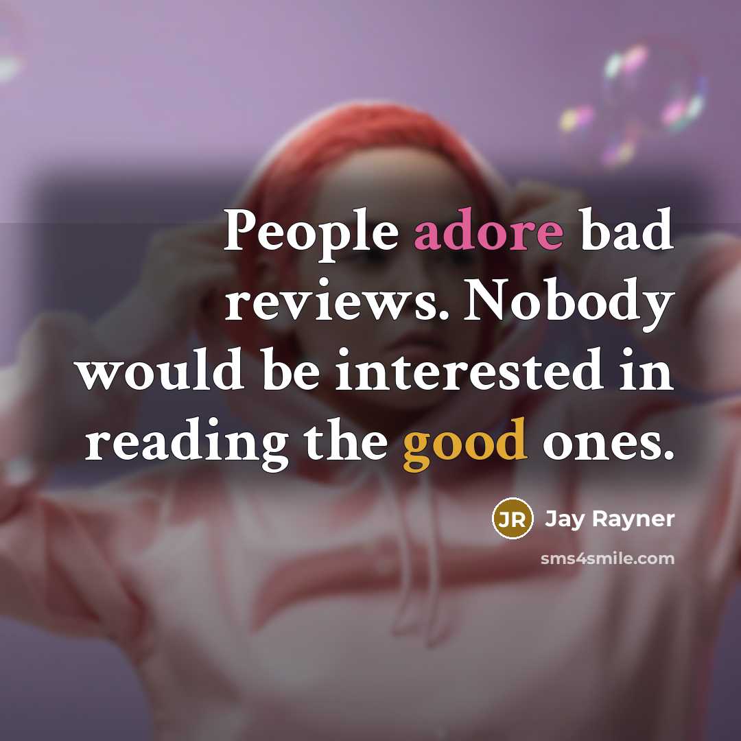 “People adore bad reviews. Nobody would be interested in reading…” quote by Jay Rayner