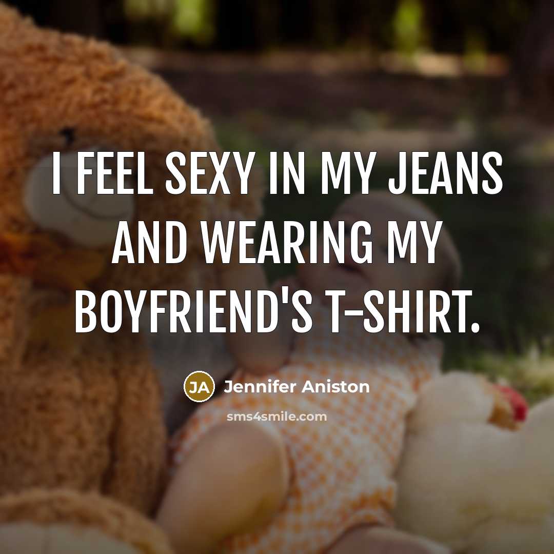“I feel sexy in my jeans and wearing my boyfriend's…” quote by Jennifer Aniston