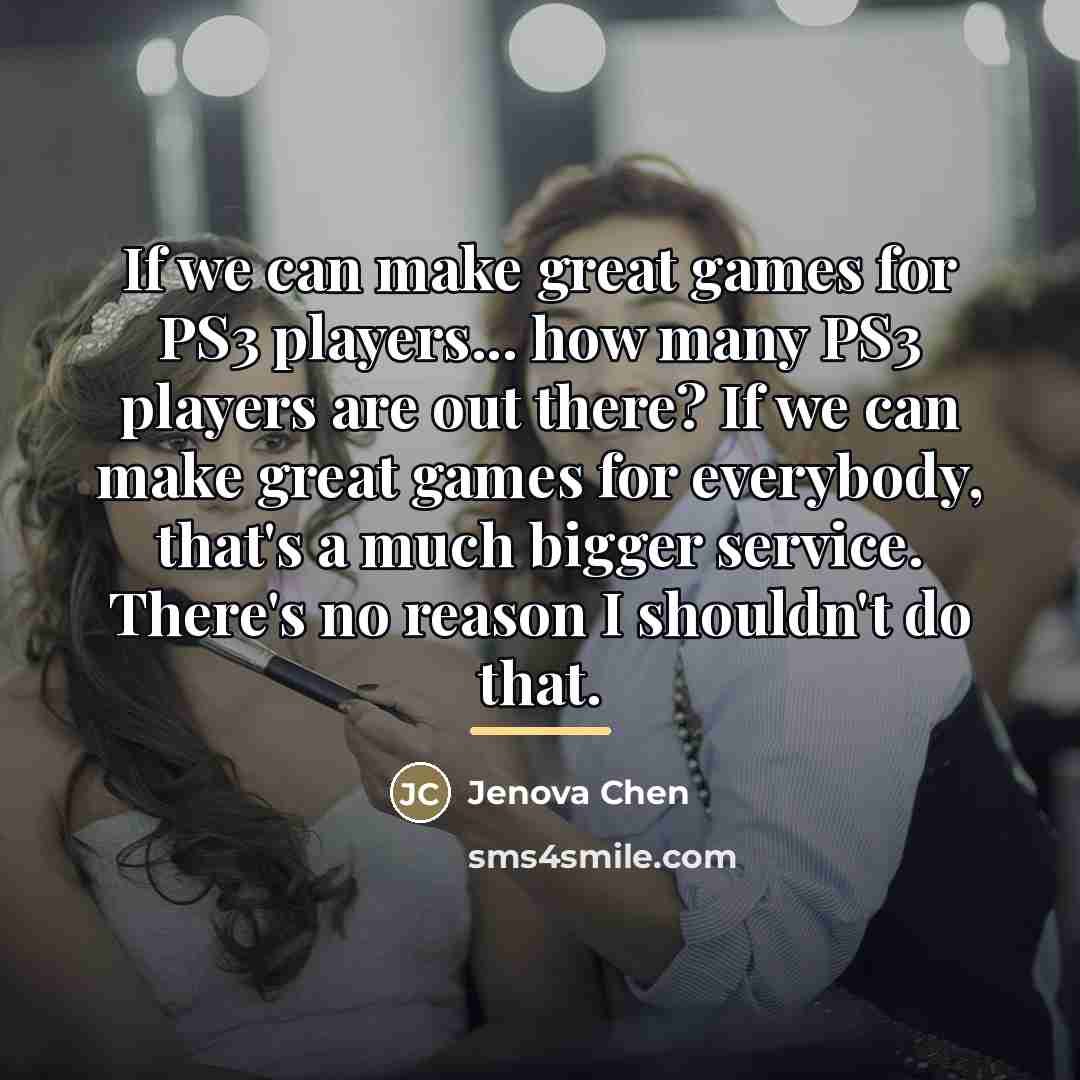 “If we can make great games for PS3 players... how…” quote by Jenova Chen