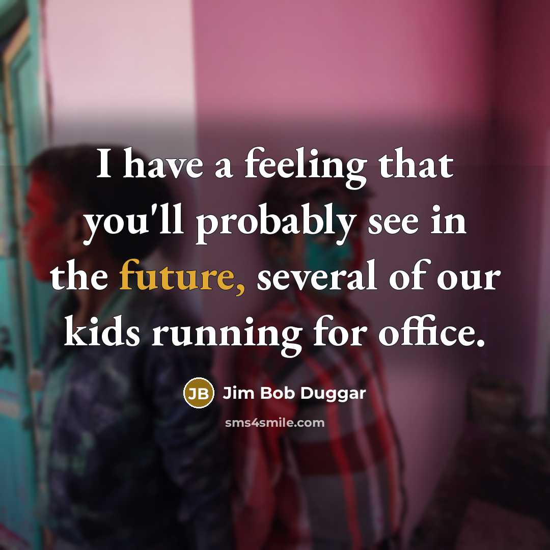 “I have a feeling that you'll probably see in the…” quote by Jim Bob Duggar
