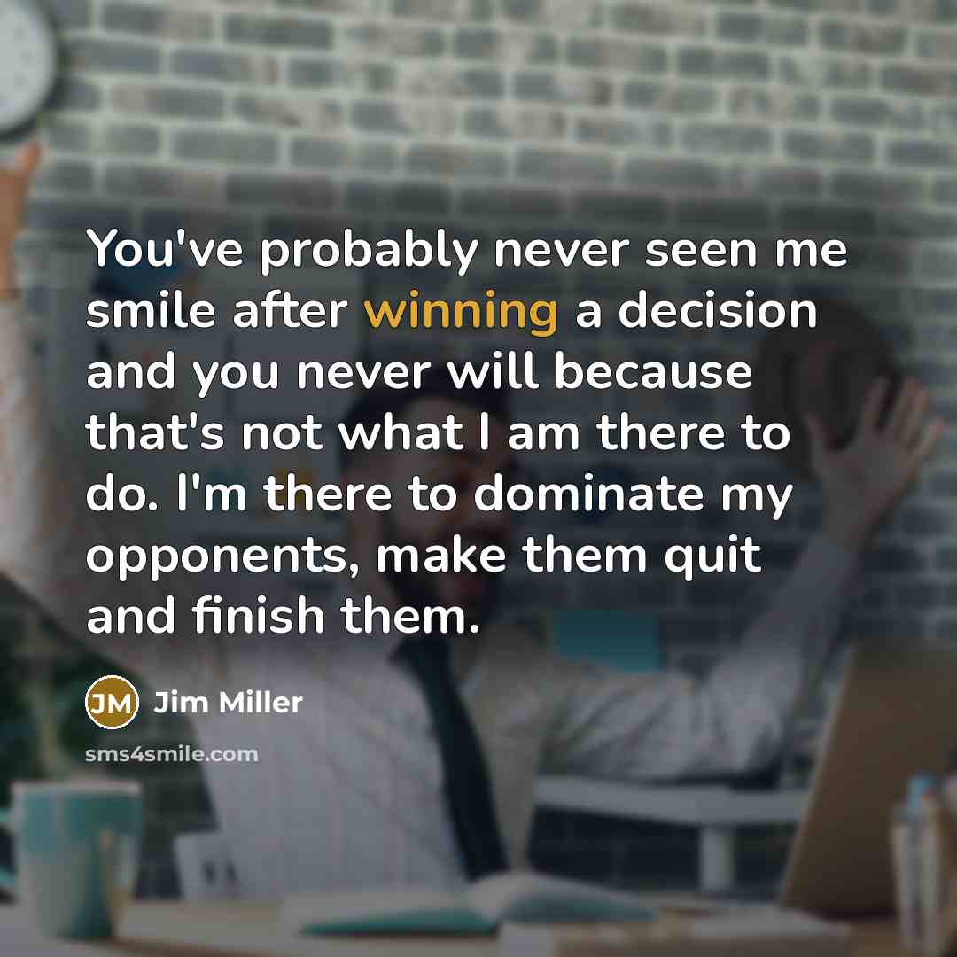 “You've probably never seen me smile after winning a decision…” quote by Jim Miller