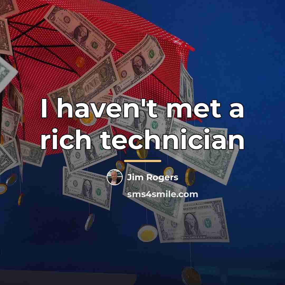 “I haven't met a rich technician…” quote by Jim Rogers