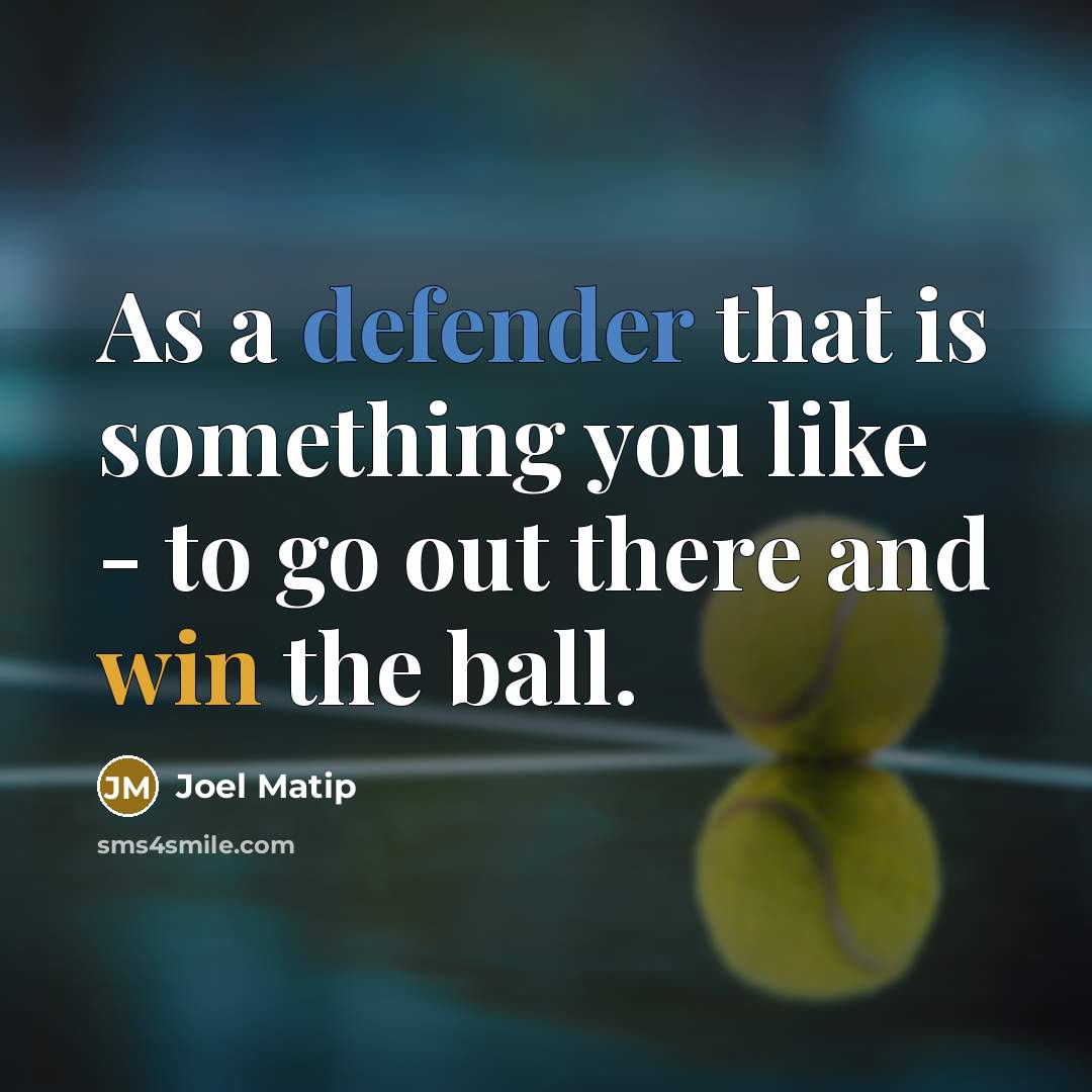 “As a defender that is something you like - to go out there and win the ball.” quote by Joel Matip