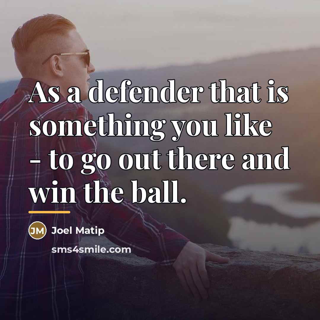 “As a defender that is something you like - to…” quote by Joel Matip