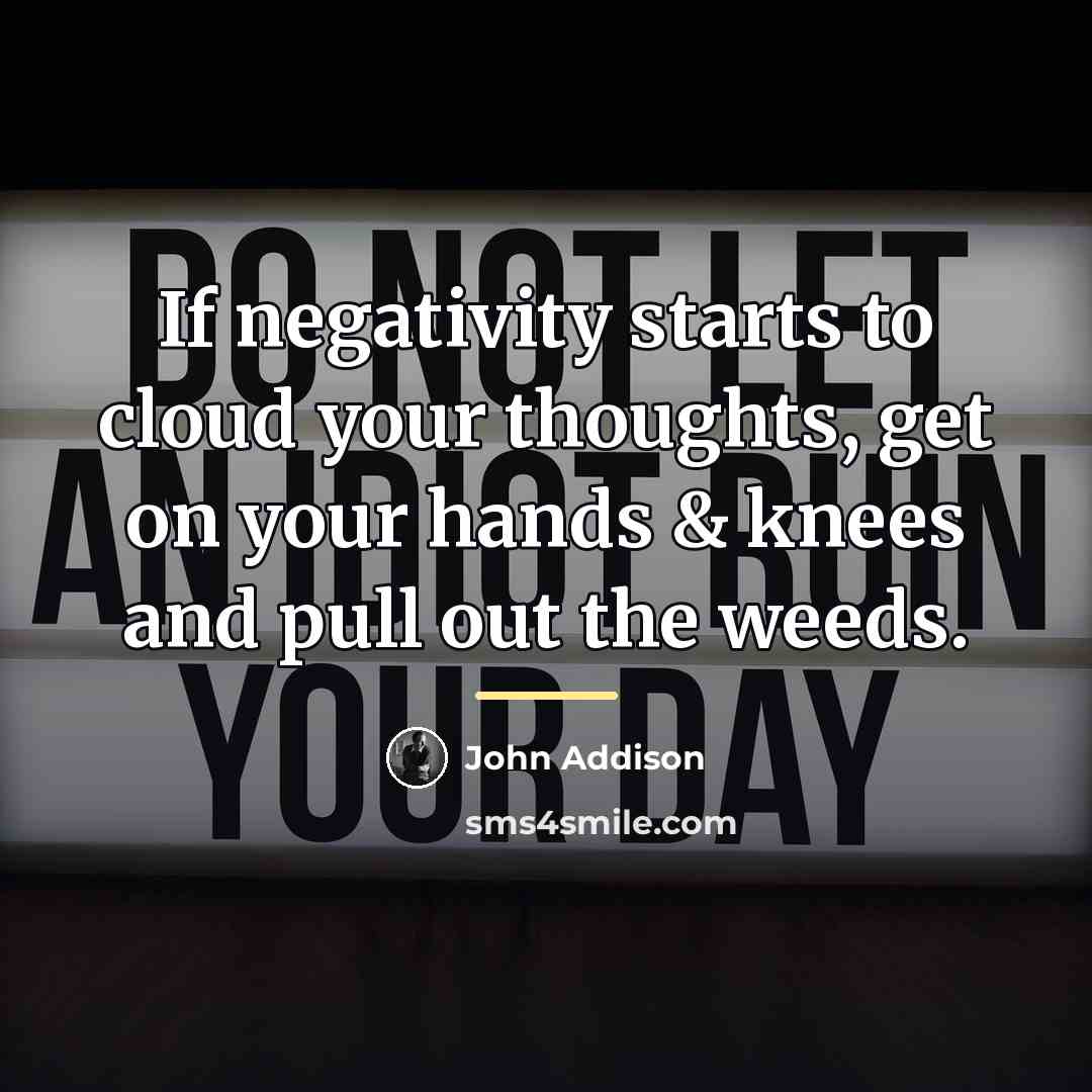 “If negativity starts to cloud your thoughts, get on your…” quote by John Addison