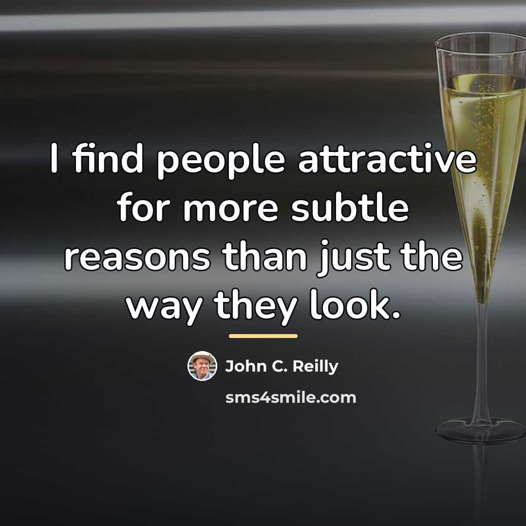 “I find people attractive for more subtle reasons than just…” quote by John C. Reilly