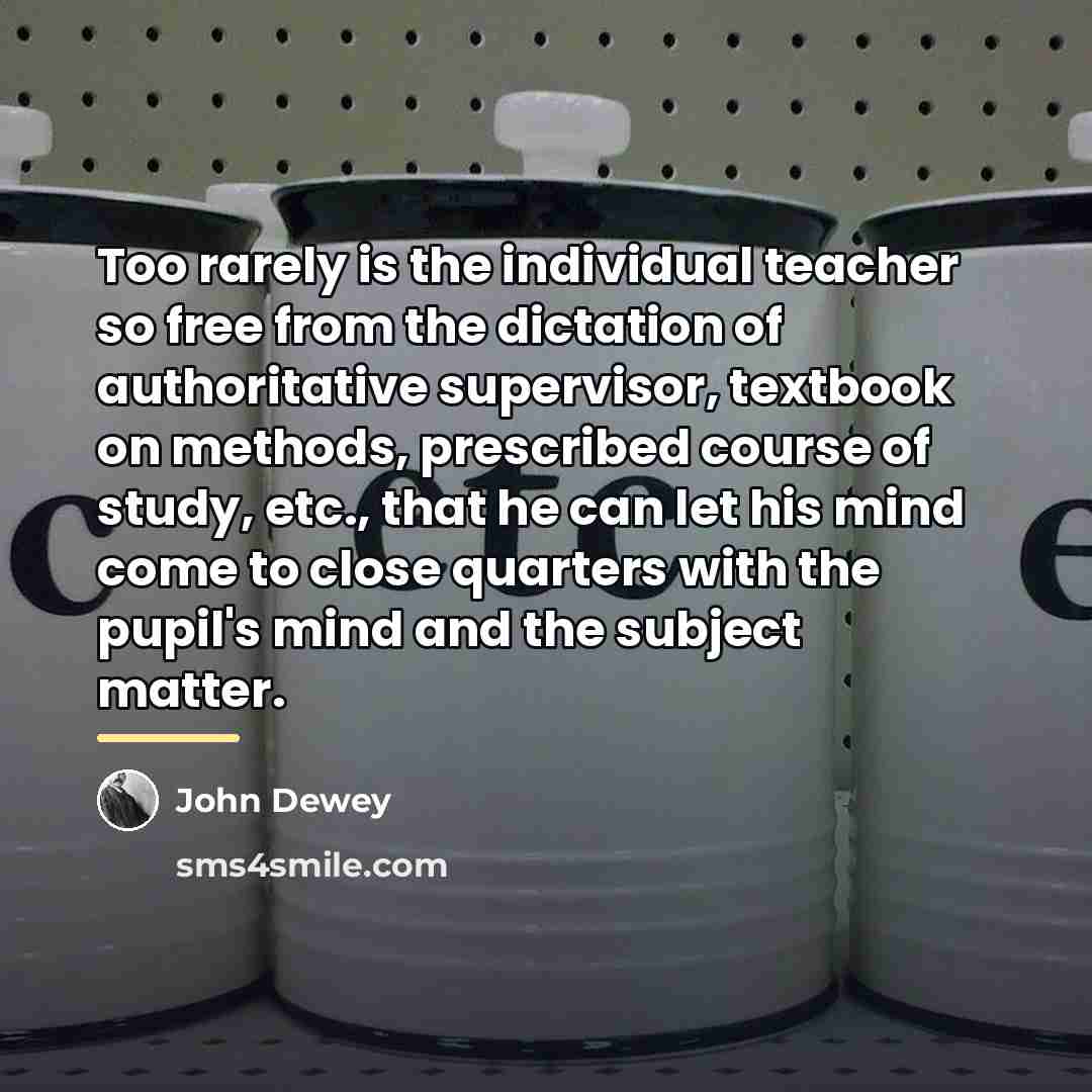 “Too rarely is the individual teacher so free from the…” quote by John Dewey